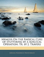 Memoir on the Radical Cure of Stuttering by a Surgical Operation, Tr. by J. Travers