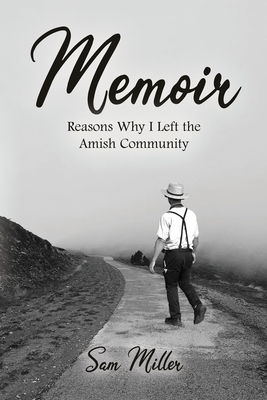 Memoir: Reasons Why I Left the Amish Community - Miller, Sam