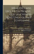 Memoire Dans Lequel on Prouve, Que Les Chinois Sont Une Colonie Egyptienne...