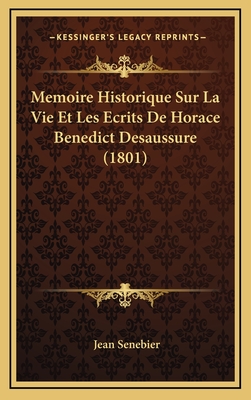 Memoire Historique Sur La Vie Et Les Ecrits de Horace Benedict Desaussure (1801) - Senebier, Jean