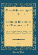 Memoire Raisonn?e Des Tableaux Du Roy, Vol. 1: Avec Un Abreg? de la Vie Des Peintres Et Une Description Historique de Chaque Tableau (Classic Reprint)