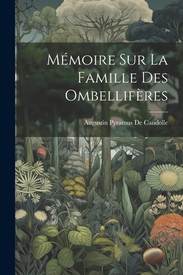 Memoire Sur La Famille Des Ombelliferes - de Candolle, Augustin Pyramus