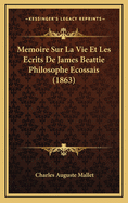 Memoire Sur La Vie Et Les Ecrits de James Beattie Philosophe Ecossais (1863)