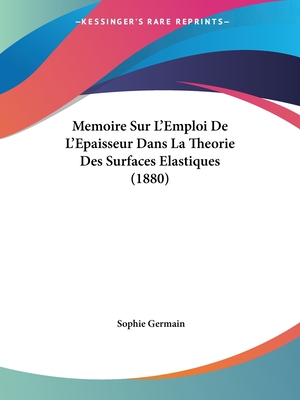 Memoire Sur L'Emploi De L'Epaisseur Dans La Theorie Des Surfaces Elastiques (1880) - Germain, Sophie