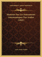 Memoire Sur Les Instruments Astronomiques Des Arabes (1841)