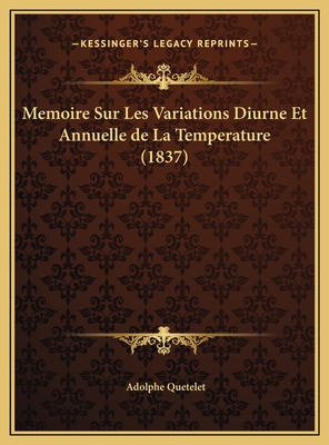 Memoire Sur Les Variations Diurne Et Annuelle de La Temperature (1837) - Quetelet, Adolphe