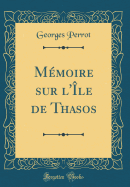 Memoire Sur L'Ile de Thasos (Classic Reprint)