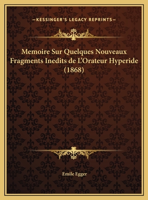 Memoire Sur Quelques Nouveaux Fragments Inedits de L'Orateur Hyperide (1868) - Egger, Emile