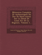 Memoires Complets Et Authentiques Du Duc de Saint-Simon Sur Le Siecle de Louis XIV Et La Regence, Volume 1...