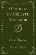 Memoires de Celeste Mogador, Vol. 1 (Classic Reprint)