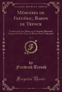 Memoires de Frederic, Baron de Trenck, Vol. 1: Traduits Par Lui-Meme Sur L'Original Allemand, Augmentes D'Un Tiers, Et Revus Sur La Traduction (Classic Reprint)