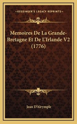 Memoires de La Grande-Bretagne Et de L'Irlande V2 (1776) - D'Alrymple, Jean