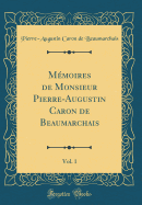 Memoires de Monsieur Pierre-Augustin Caron de Beaumarchais, Vol. 1 (Classic Reprint)