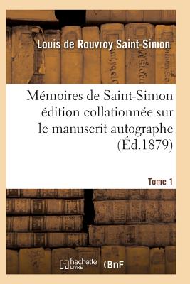 Memoires de Saint-Simon Edition Collationnee Sur Le Manuscrit Autographe Tome 1 - Saint-Simon-L