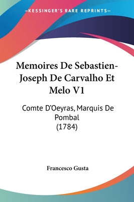 Memoires De Sebastien-Joseph De Carvalho Et Melo V1: Comte D'Oeyras, Marquis De Pombal (1784) - Gusta, Francisco