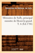 Memoires de Sully, Principal Ministre de Henri-Le-Grand. T. 6 (Ed.1788)