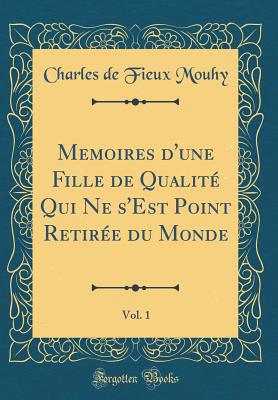 Memoires d'Une Fille de Qualit Qui Ne s'Est Point Retire Du Monde, Vol. 1 (Classic Reprint) - Mouhy, Charles De Fieux