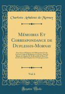 Memoires Et Correspondance de Duplessis-Mornay, Vol. 6: Pour Servir A L'Histoire de La Reformation Et Des Guerres Civiles Et Religieuses En France, Sous Les Regnes de Charles IX, de Henri III, de Henri IV Et de Louis XIII, Depuis L'An 1571 Jusqu'en 16