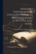Memoires Historiques de Stephanie-Louise de Bourbon-Conti, Ecrits Par Elle-Meme...