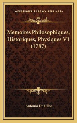 Memoires Philosophiques, Historiques, Physiques V1 (1787) - De Ulloa, Antonio