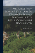 Memoires Pour Servir A L'Histoire de L'Eglise de France Pendant Le Xixe Siecle. (Souvenirs & Documents).