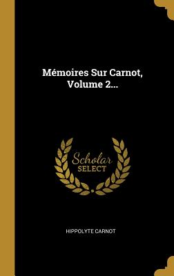 Memoires Sur Carnot, Volume 2... - Carnot, Hippolyte