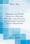 Memoires Sur Divers Sujets de L'Histoire Naturelle Des Insectes, de Geographie Ancienne Et de Chronologie (1819)