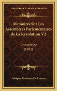 Memoires Sur Les Assemblees Parlementaires de La Revolution V2: Convention (1881)