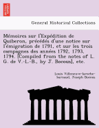 Memoires Sur L'Expedition de Quiberon, Precedes D'Une Notice Sur L'Emigration de 1791, Et Sur Les Trois Campagnes Des Annees 1792, 1793, 1794. [Compiled from the Notes of L. G. de V.-L.-B., by J. Bocous], Etc.