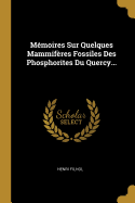 Memoires Sur Quelques Mammiferes Fossiles Des Phosphorites Du Quercy...