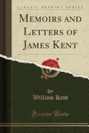 Memoirs and Letters of James Kent (Classic Reprint)