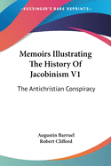 Memoirs Illustrating The History Of Jacobinism V1: The Antichristian Conspiracy