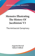 Memoirs Illustrating The History Of Jacobinism V3: The Antisocial Conspiracy