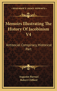 Memoirs Illustrating the History of Jacobinism V4: Antisocial Conspiracy, Historical Part