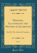 Memoirs, Illustrating the History of Jacobinism, Vol. 3: Part III.; The Antisocial Conspiracy (Classic Reprint)