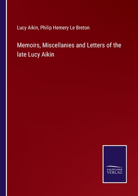 Memoirs, Miscellanies and Letters of the late Lucy Aikin - Aikin, Lucy, and Le Breton, Philip Hemery