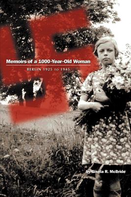 Memoirs of a 1000-Year-Old Woman: Berlin 1925 to 1945 - McBride, Gisela R