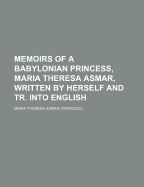 Memoirs of a Babylonian Princess, Maria Theresa Asmar, Written by Herself and Tr. Into English