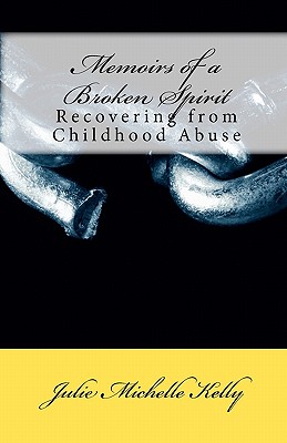 Memoirs of a Broken Spirit: Recovering from Childhood Abuse - Kelly, Julie Michelle