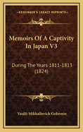 Memoirs of a Captivity in Japan V3: During the Years 1811-1813 (1824)