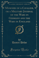 Memoirs of a Cavalier, or a Military Journal of the Wars in Germany and the Wars in England (Classic Reprint)
