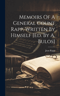 Memoirs Of A General Count Rapp, Written By Himself [ed. By A. Bulos]