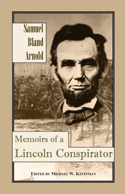 Memoirs of a Lincoln Conspirator - Arnold, Samuel Bland, and Kauffman, Michael W