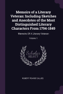 Memoirs of a Literary Veteran: Including Sketches and Anecdotes of the Most Distinguished Literary Characters From 1794-1849: Memoirs Of A Literary Veteran; Volume 1