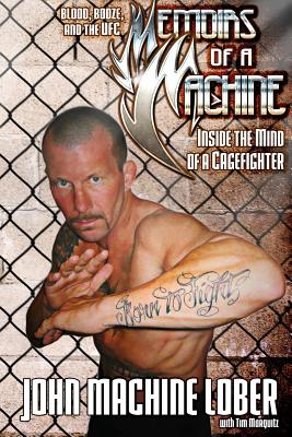 Memoirs of a Machine: Inside the Mind of a Cagefighter: Blood, Booze and the UFC - Marquitz, Tim, and Lober, John Machine