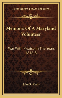 Memoirs of a Maryland Volunteer: War with Mexico in the Years 1846-8 - Kenly, John R