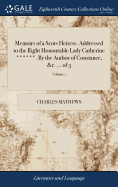 Memoirs of a Scots Heiress. Addressed to the Right Honourable Lady Catherine ******. By the Author of Constance, &c. ... of 3; Volume 1