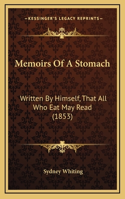 Memoirs of a Stomach: Written by Himself, That All Who Eat May Read (1853) - Whiting, Sydney