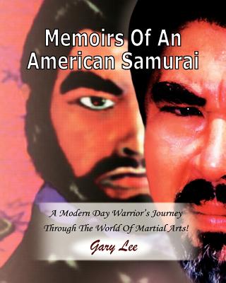 Memoirs Of An American Samurai: A Modern Day Warrior's Journey Through The World Of Martial Arts! - Vikaz, Jay, and Lee, Gary