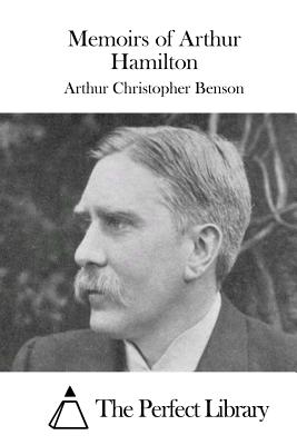 Memoirs of Arthur Hamilton - The Perfect Library (Editor), and Benson, Arthur Christopher